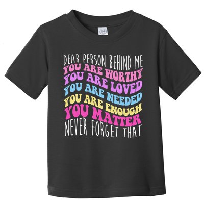 Dear Person Behind Me You Are Worthy Never Forget That Quote Toddler T-Shirt