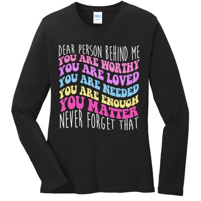 Dear Person Behind Me You Are Worthy Never Forget That Quote Ladies Long Sleeve Shirt