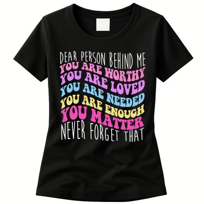 Dear Person Behind Me You Are Worthy Never Forget That Quote Womens T-Shirt