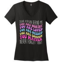 Dear Person Behind Me You Are Worthy Never Forget That Quote Women's V-Neck T-Shirt