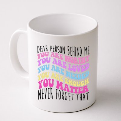 Dear Person Behind Me You Are Worthy Never Forget That Quote Coffee Mug