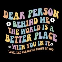 Dear Person Behind Me The World Is A Better Place Love Funny Backpack