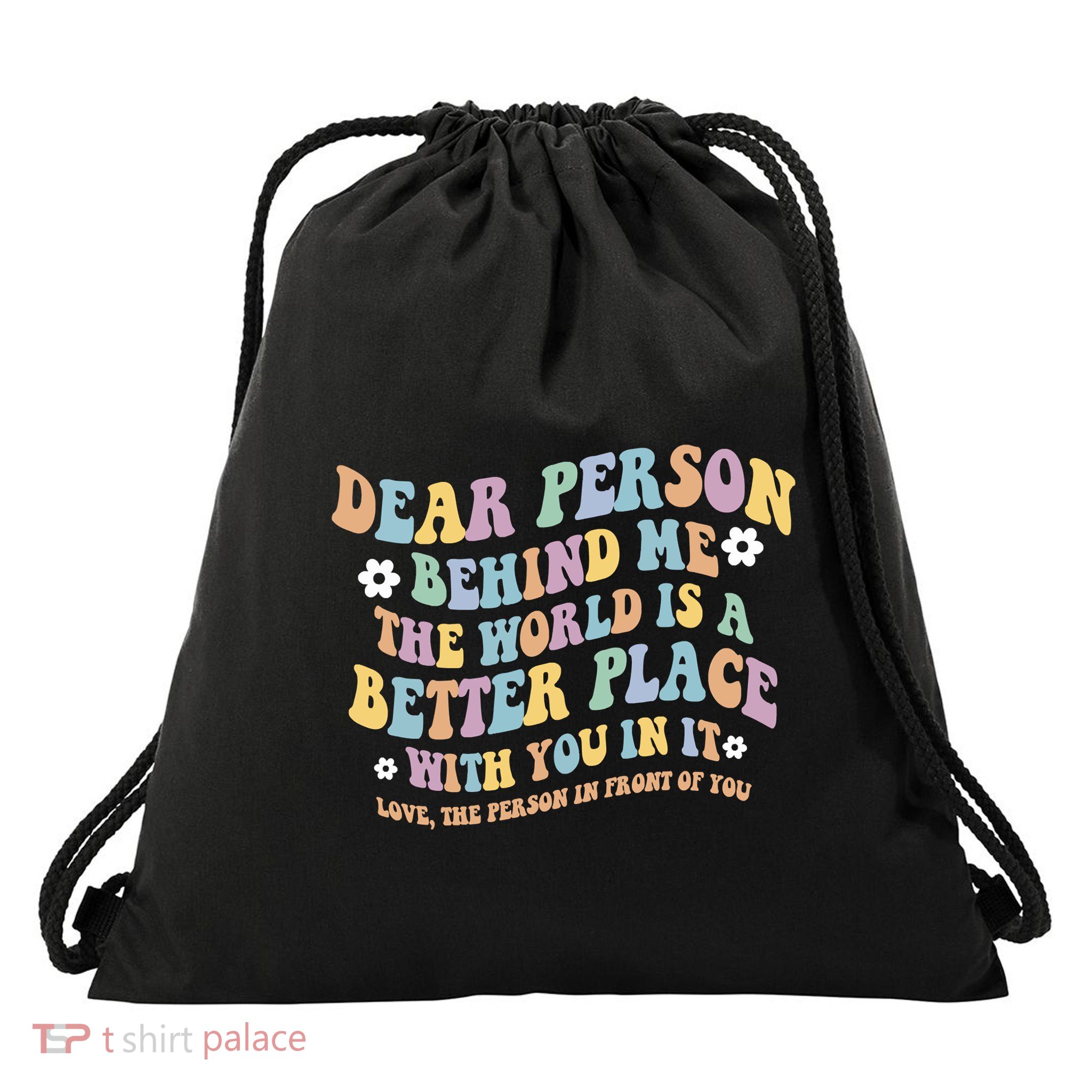 Dear Person Behind Me The World Is A Better Place Love Funny Drawstring Bag