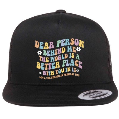 Dear Person Behind Me The World Is A Better Place Love Funny Flatbill Hat