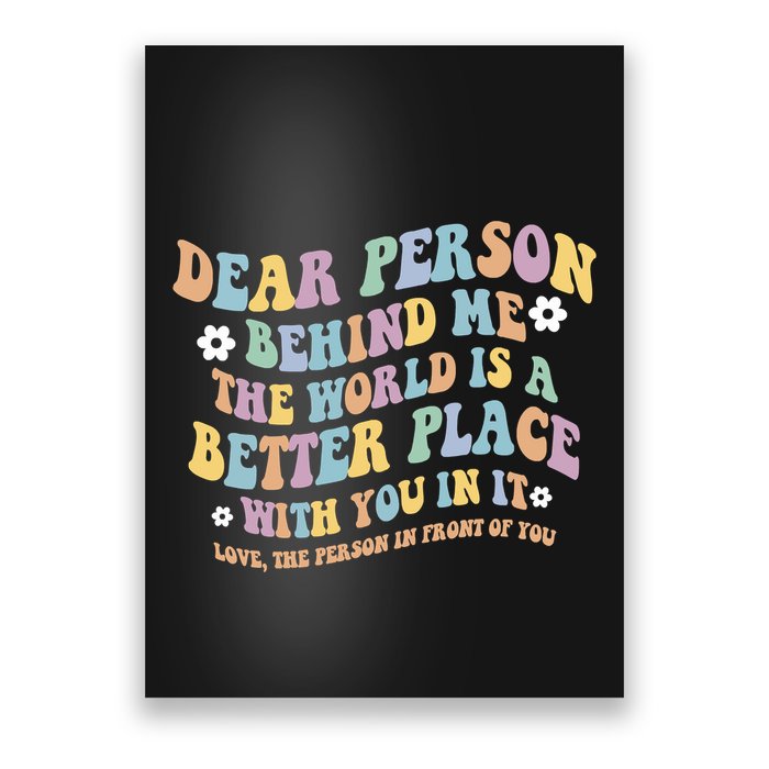 Dear Person Behind Me The World Is A Better Place Love Funny Poster