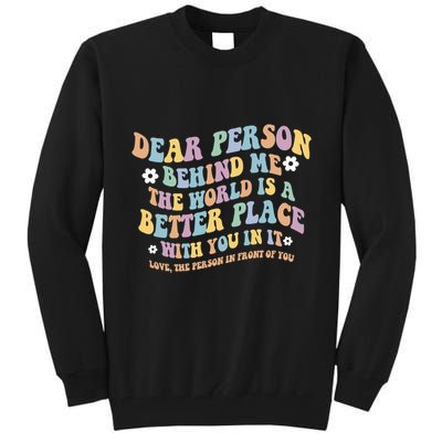Dear Person Behind Me The World Is A Better Place Love Funny Tall Sweatshirt