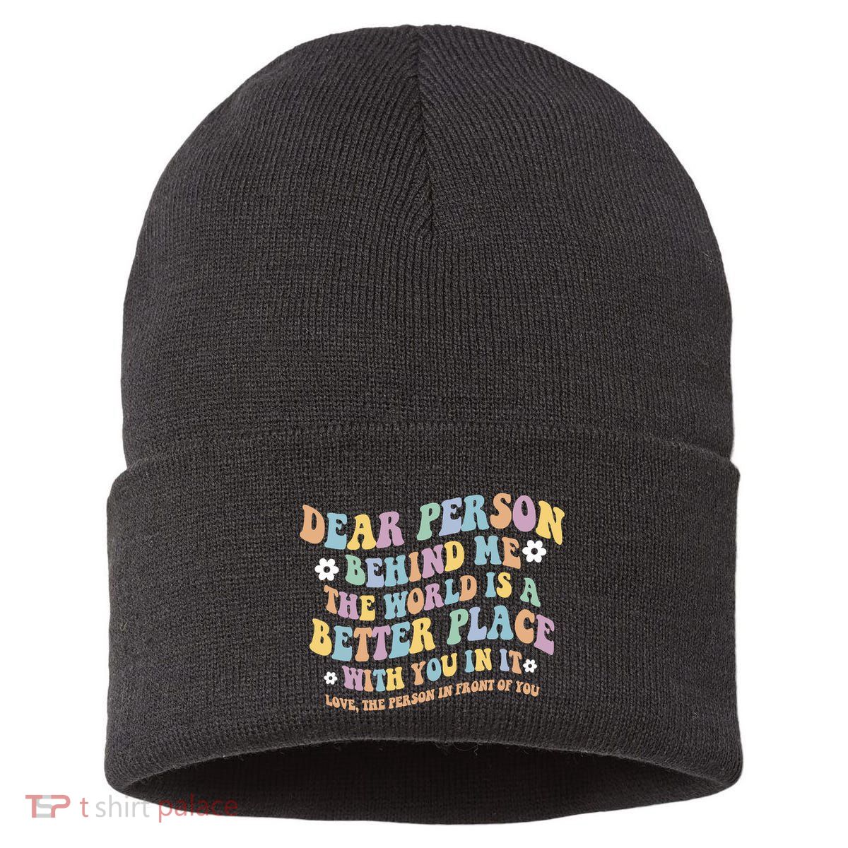 Dear Person Behind Me The World Is A Better Place Love Funny Sustainable Knit Beanie