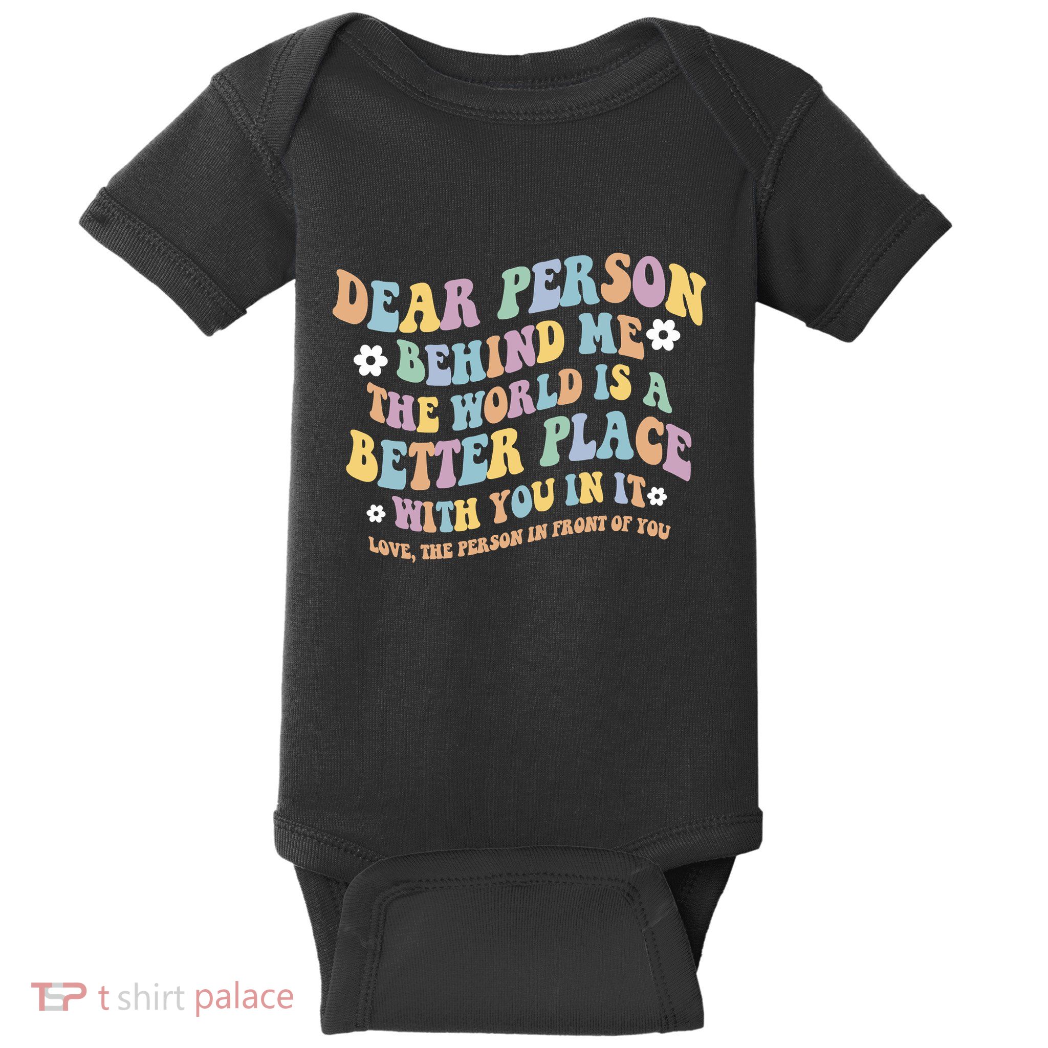 Dear Person Behind Me The World Is A Better Place Love Funny Baby Bodysuit
