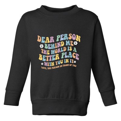 Dear Person Behind Me The World Is A Better Place Love Funny Toddler Sweatshirt