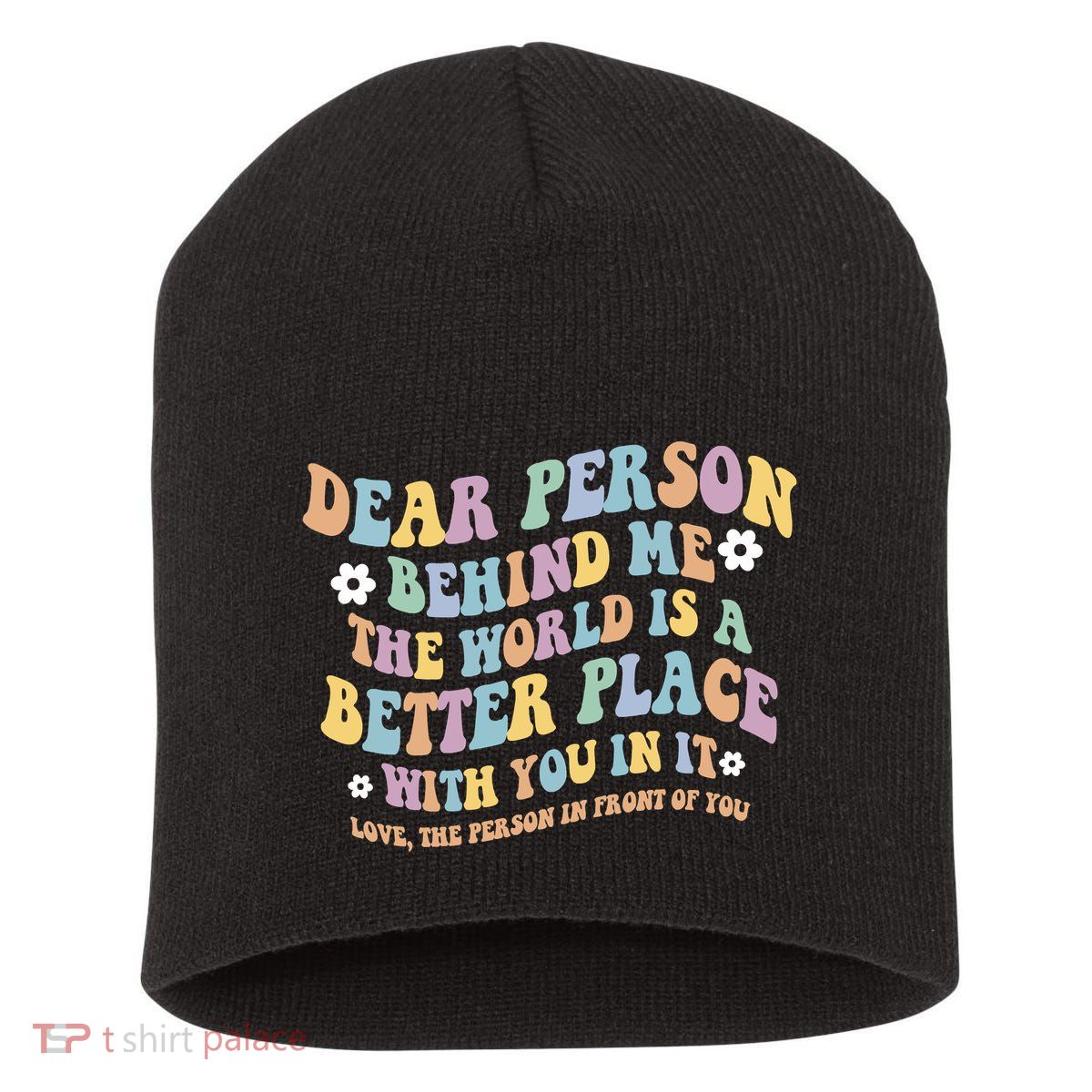 Dear Person Behind Me The World Is A Better Place Love Funny Short Acrylic Beanie