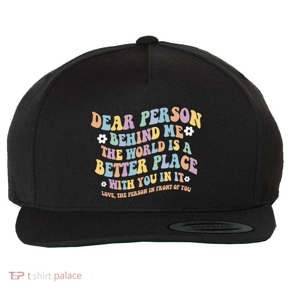 Dear Person Behind Me The World Is A Better Place Love Funny Wool Snapback Cap