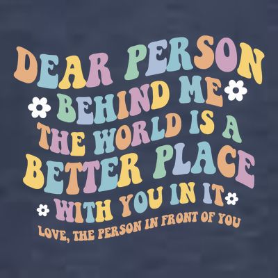 Dear Person Behind Me The World Is A Better Place Love Funny T-Shirt