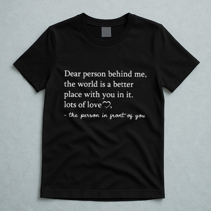 Dear Person Behind Me On Back To The Person Behind Me T-Shirt