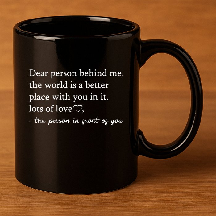Dear Person Behind Me On Back To The Person Behind Me 11oz C Handle Ceramic Mug