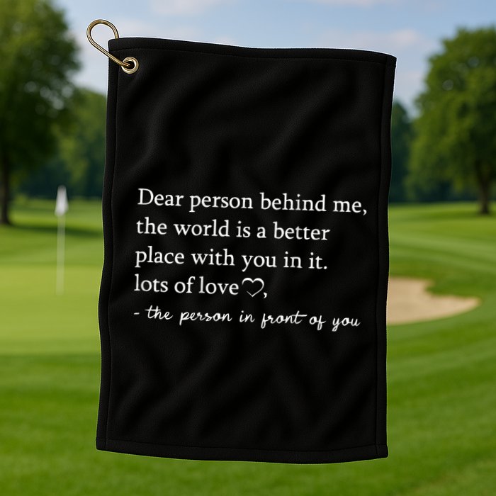 Dear Person Behind Me On Back To The Person Behind Me Golf Towel