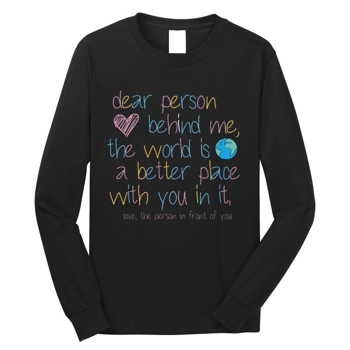 Dear Person Behind Me The World Is A Better Place With You Long Sleeve Shirt