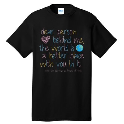 Dear Person Behind Me The World Is A Better Place With You Tall T-Shirt