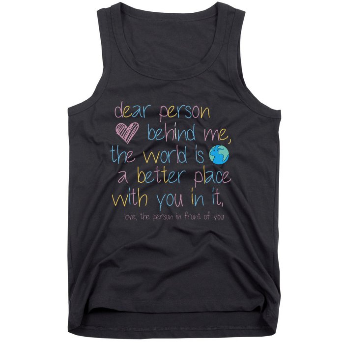 Dear Person Behind Me The World Is A Better Place With You Tank Top