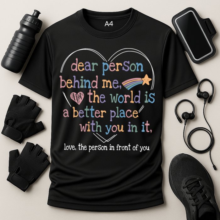 Dear Person Behind Me The World Is A Better Place With You Performance Shirt