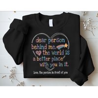 Dear Person Behind Me The World Is A Better Place With You Sweatshirt