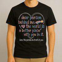 Dear Person Behind Me The World Is A Better Place With You T-Shirt
