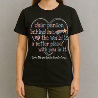 Dear Person Behind Me The World Is A Better Place With You T-Shirt