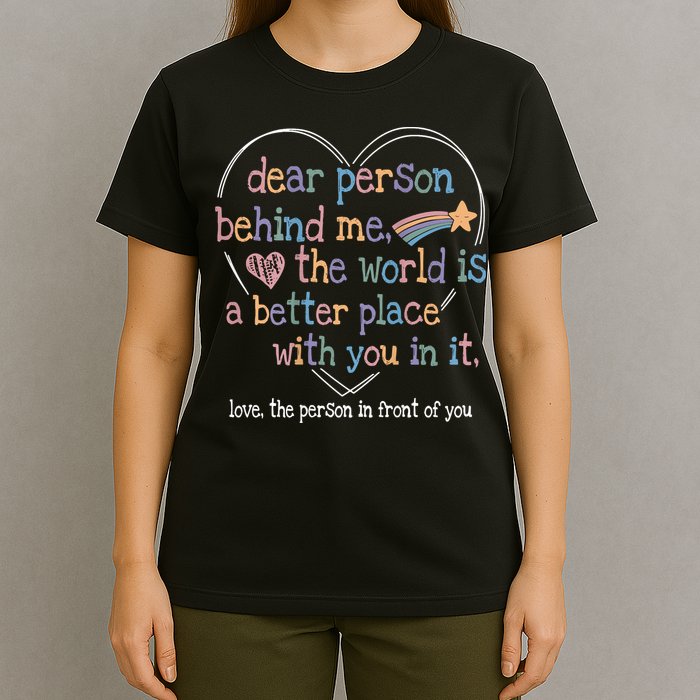 Dear Person Behind Me The World Is A Better Place With You T-Shirt