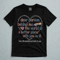 Dear Person Behind Me The World Is A Better Place With You T-Shirt