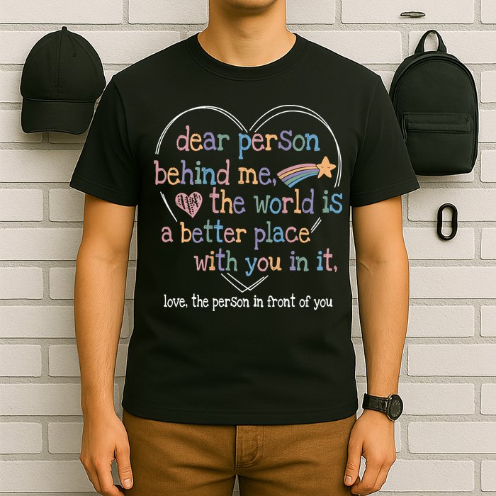 Dear Person Behind Me The World Is A Better Place With You T-Shirt