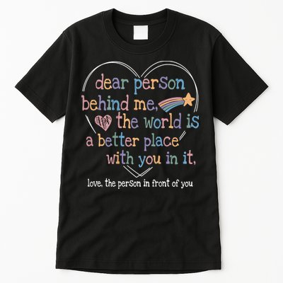 Dear Person Behind Me The World Is A Better Place With You Tall T-Shirt