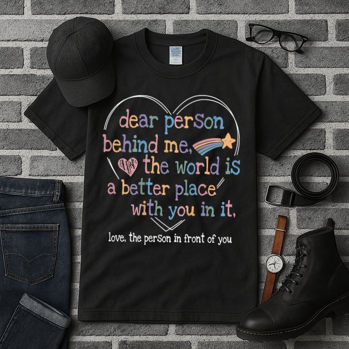 Dear Person Behind Me The World Is A Better Place With You Tall T-Shirt
