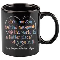 Dear Person Behind Me The World Is A Better Place With You 11oz C Handle Ceramic Mug