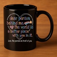 Dear Person Behind Me The World Is A Better Place With You 11oz C Handle Ceramic Mug