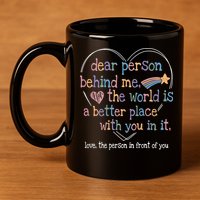 Dear Person Behind Me The World Is A Better Place With You 11oz C Handle Ceramic Mug