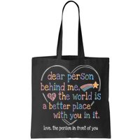 Dear Person Behind Me The World Is A Better Place With You Bag