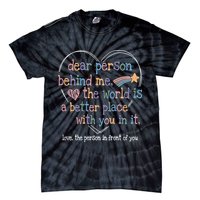 Dear Person Behind Me The World Is A Better Place With You Tie-Dye T-Shirt