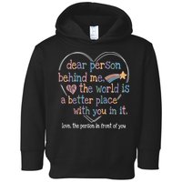Dear Person Behind Me The World Is A Better Place With You Toddler Hoodie