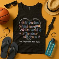 Dear Person Behind Me The World Is A Better Place With You Tank Top