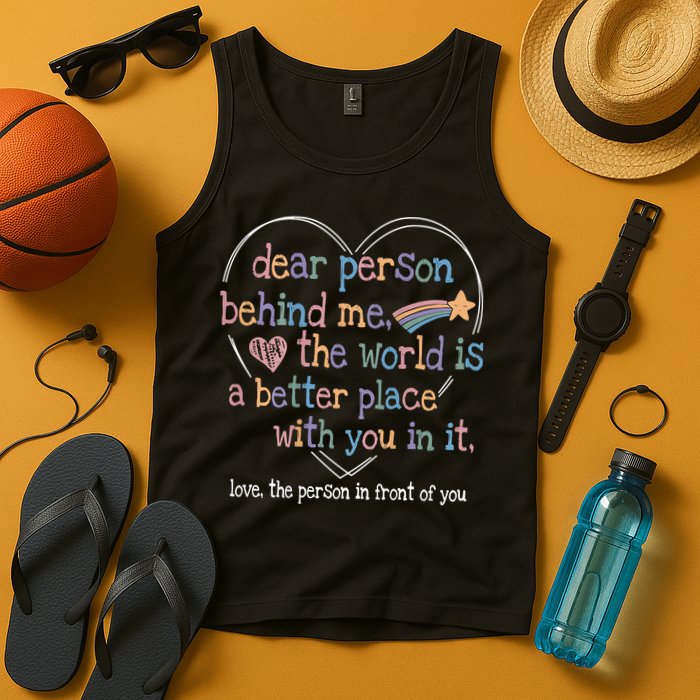 Dear Person Behind Me The World Is A Better Place With You Tank Top