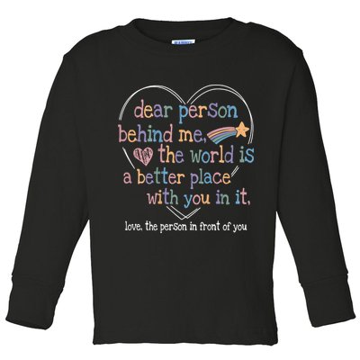 Dear Person Behind Me The World Is A Better Place With You Toddler Long Sleeve Shirt