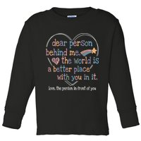 Dear Person Behind Me The World Is A Better Place With You Toddler Long Sleeve Shirt