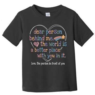 Dear Person Behind Me The World Is A Better Place With You Toddler T-Shirt