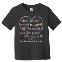 Dear Person Behind Me The World Is A Better Place With You Toddler T-Shirt