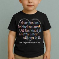 Dear Person Behind Me The World Is A Better Place With You Toddler T-Shirt