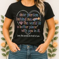 Dear Person Behind Me The World Is A Better Place With You Womens T-Shirt