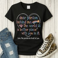 Dear Person Behind Me The World Is A Better Place With You Womens T-Shirt