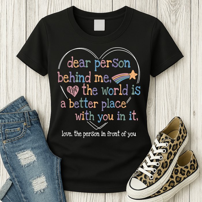 Dear Person Behind Me The World Is A Better Place With You Womens T-Shirt