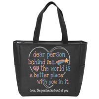 Dear Person Behind Me The World Is A Better Place With You Zip Tote Bag
