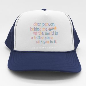 Dear Person Behind Me The World Is A Better Place With You Trucker Hat