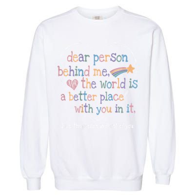 Dear Person Behind Me The World Is A Better Place With You Garment-Dyed Sweatshirt